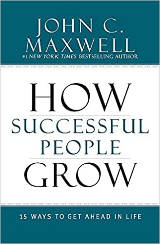 How Successful People Grow - 15 Ways to Get Ahead in Life - John Maxwell