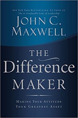 The Difference Maker - Making Your Attitude Your Greatest Asset - John Maxwell
